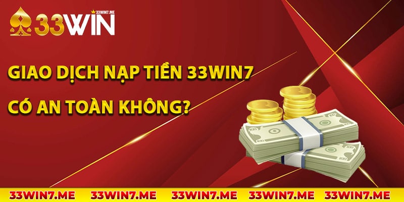 Giao dịch nạp tiền 33Win7 có an toàn không?