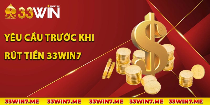 Yêu cầu trước khi rút tiền 33Win7